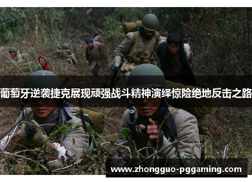 葡萄牙逆袭捷克展现顽强战斗精神演绎惊险绝地反击之路