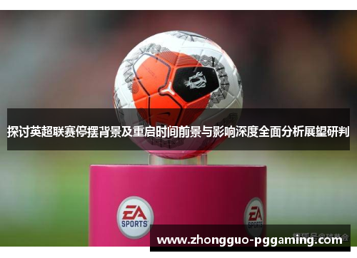 探讨英超联赛停摆背景及重启时间前景与影响深度全面分析展望研判