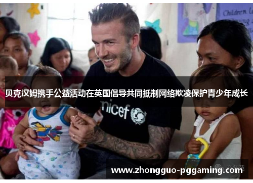 贝克汉姆携手公益活动在英国倡导共同抵制网络欺凌保护青少年成长